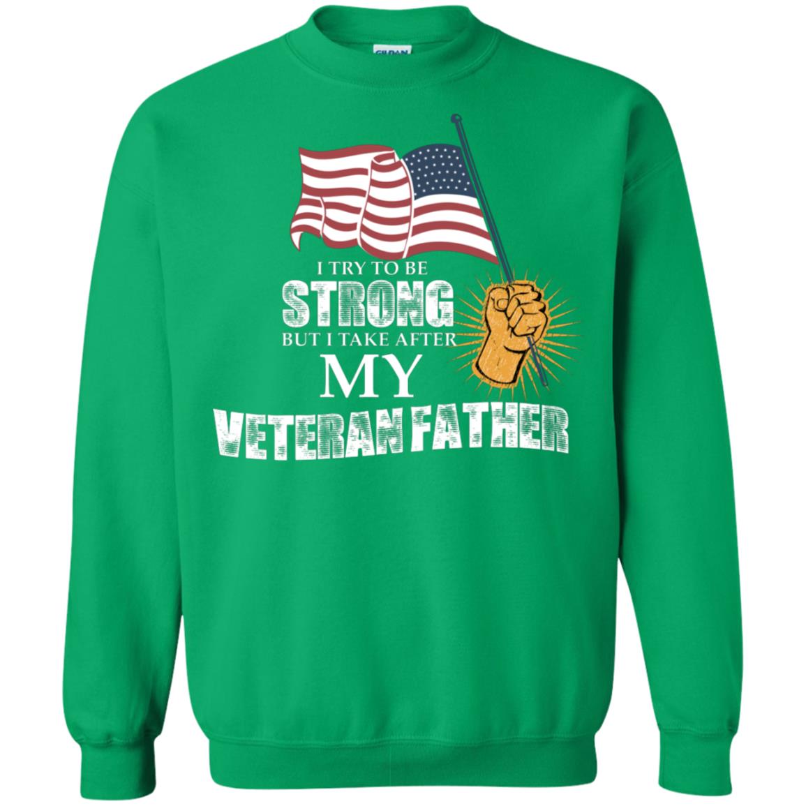 I Try To Be Strong But I Take After My Veteran Father Gift Shirt For Son Or Daughter Irish Green
