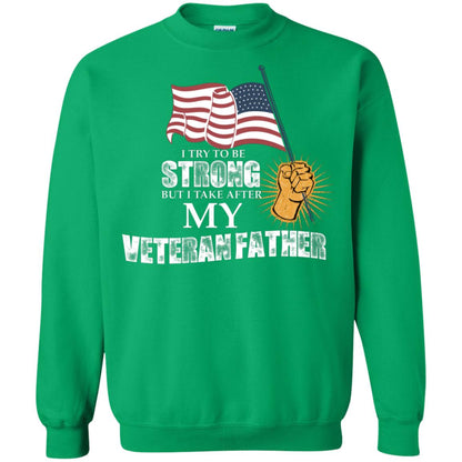 I Try To Be Strong But I Take After My Veteran Father Gift Shirt For Son Or Daughter Irish Green