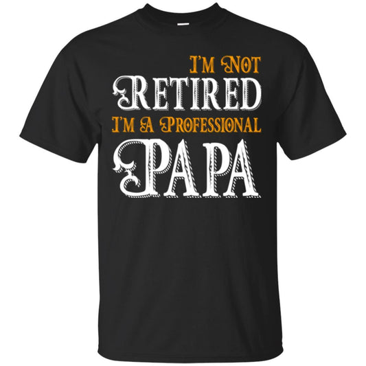 Papa T-shirt I'm Not Retired I'm A Professional Papa Black