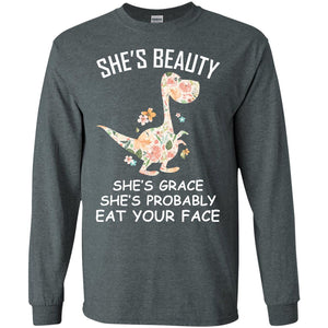 She_s Beauty She_s Grace She_s Probably Eat Your Face Saurus Lover ShirtG240 Gildan LS Ultra Cotton T-Shirt