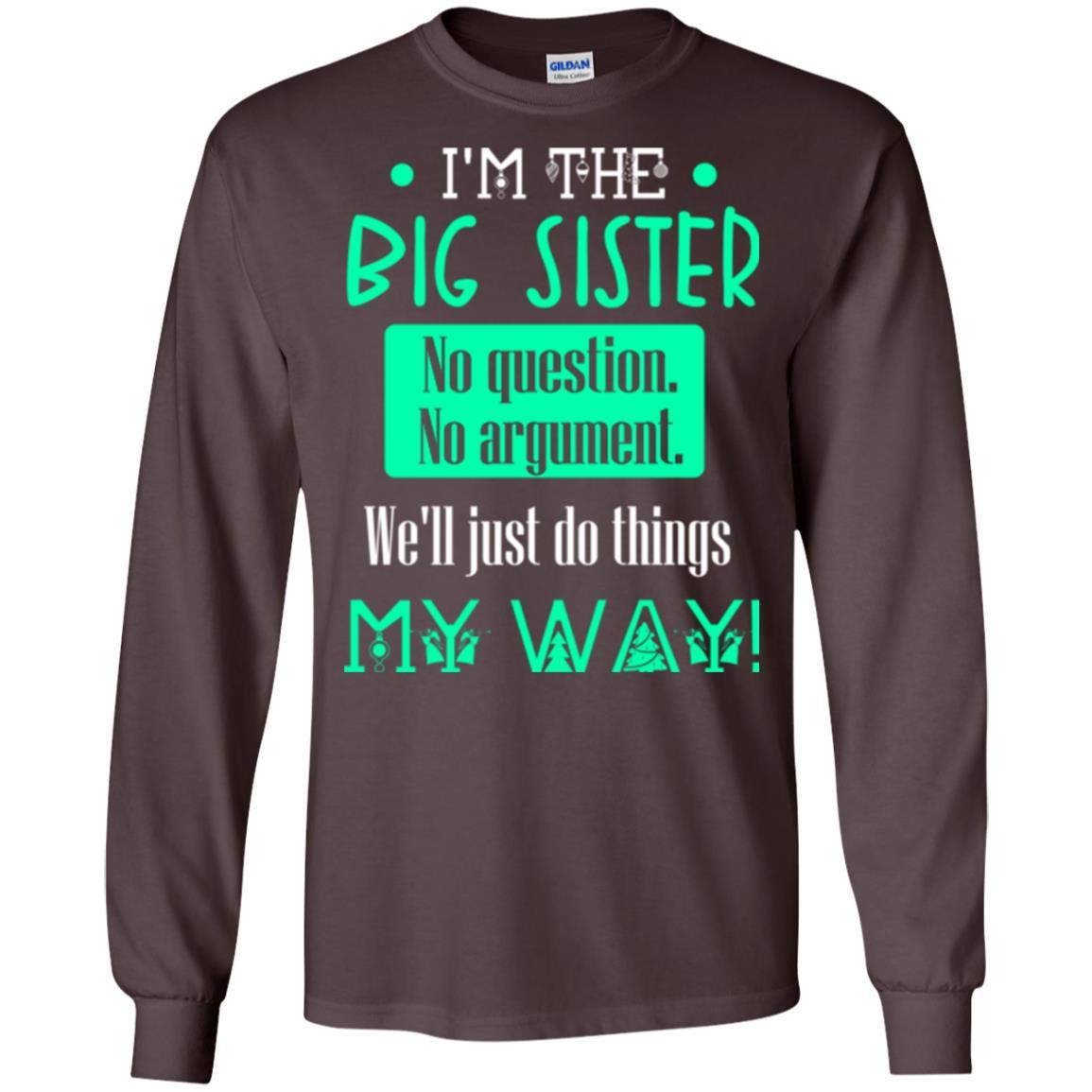 Sister T-shirt I'm The Big Sister No Question No Argument