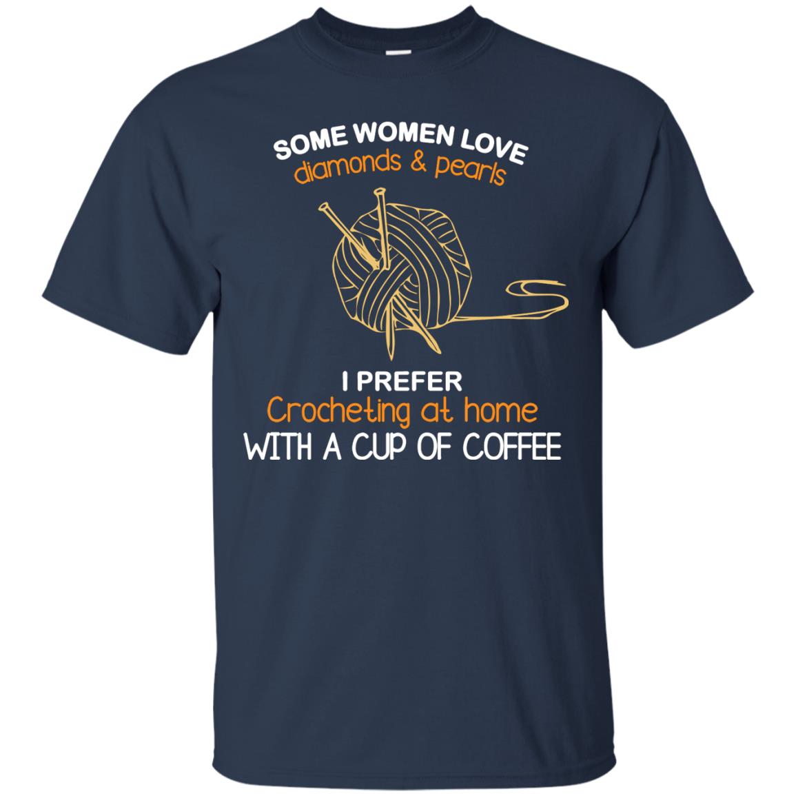 Some Womens Love Diamonds And Pearls I Perfer Crocheting At Home With A Cup Of Coffee Navy