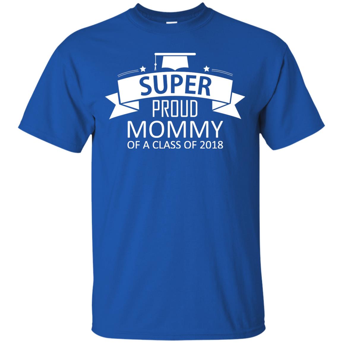 Super Proud Mommy Of A Class Of 2018 Shirt Royal