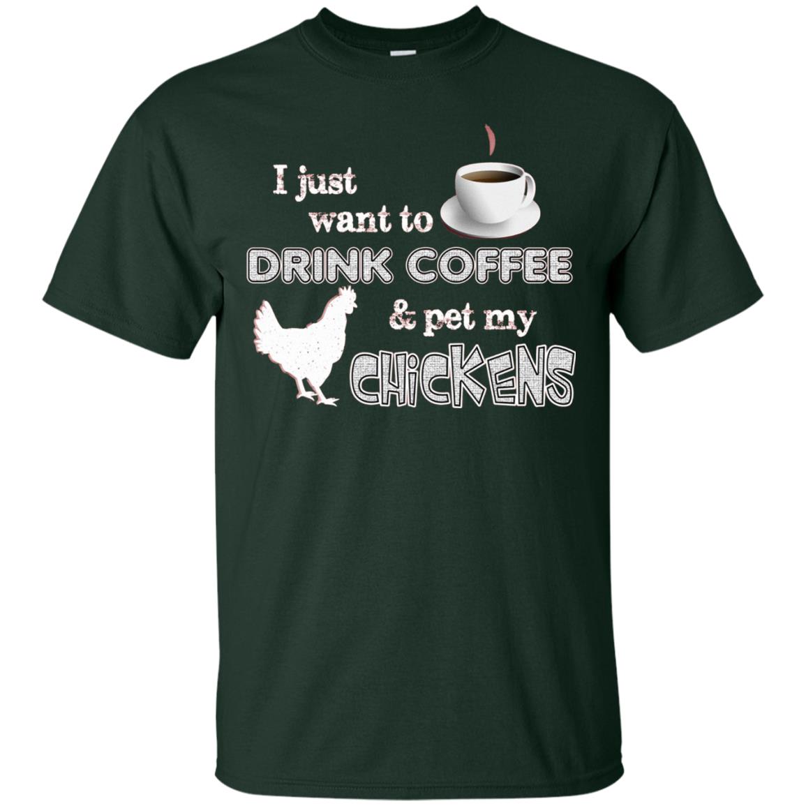 I Just Want To Drink Coffee And Pet My Chickens Coffee And Chicken Lover T-shirt Forest