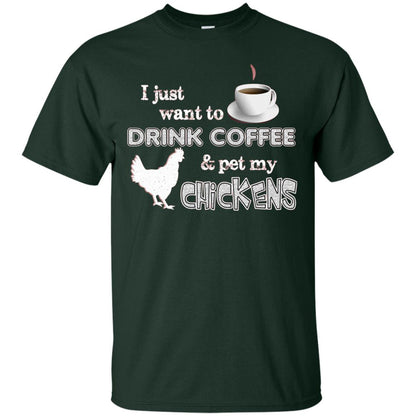 I Just Want To Drink Coffee And Pet My Chickens Coffee And Chicken Lover T-shirt Forest