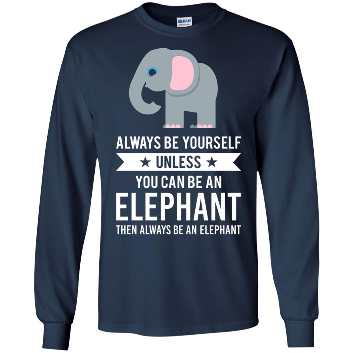 Always Be Yourself Unless You Can Be An Elephant T-shirt Elephant Lovers T-shirt Navy