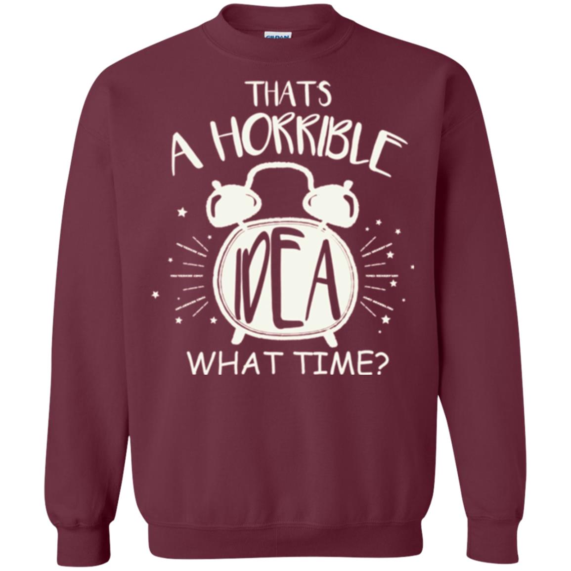 Thats A Horrible Idea What Time Best Friend Love T-shirt Maroon