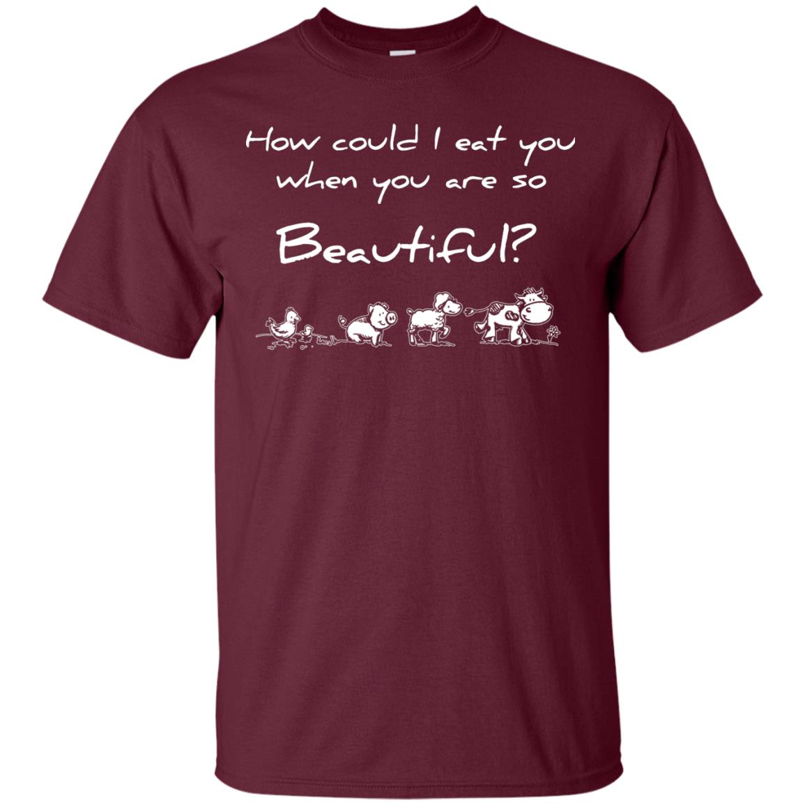 How Could I Eat You When You Are So Beautiful Vegetarian Shirt Maroon