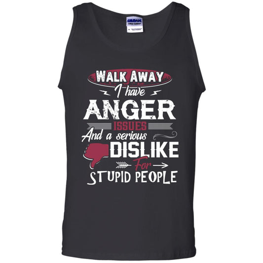 Walk Away I Have Anger Issues And A Serious Dislike For Stupid People Shirt Black