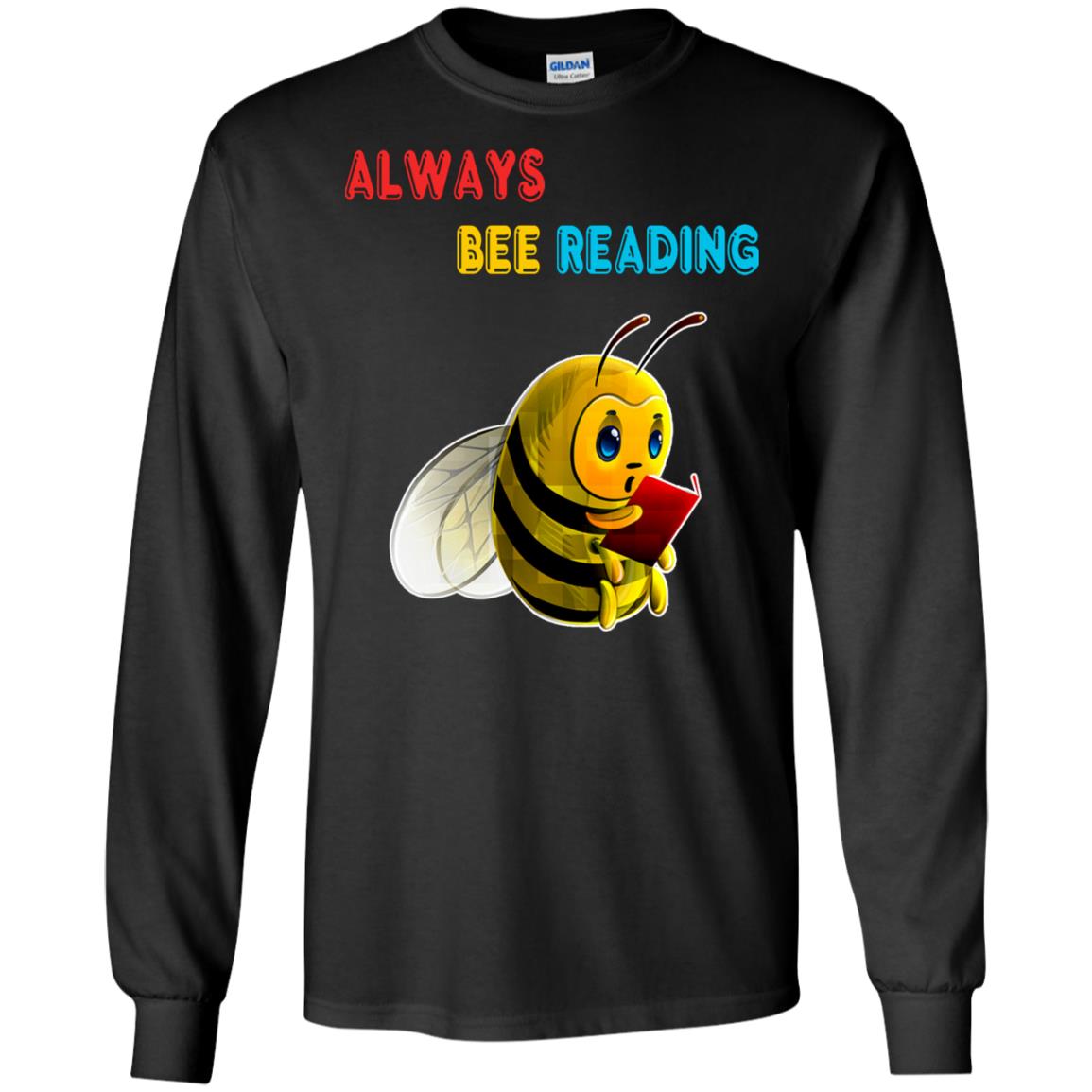 Always Bee Reading Book Lovers Shirt= G240 Gildan LS Ultra Cotton T-Shirt Black