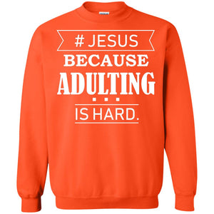 Hashtag Jesus Because Adulting Christian ShirtG180 Gildan Crewneck Pullover Sweatshirt 8 oz.
