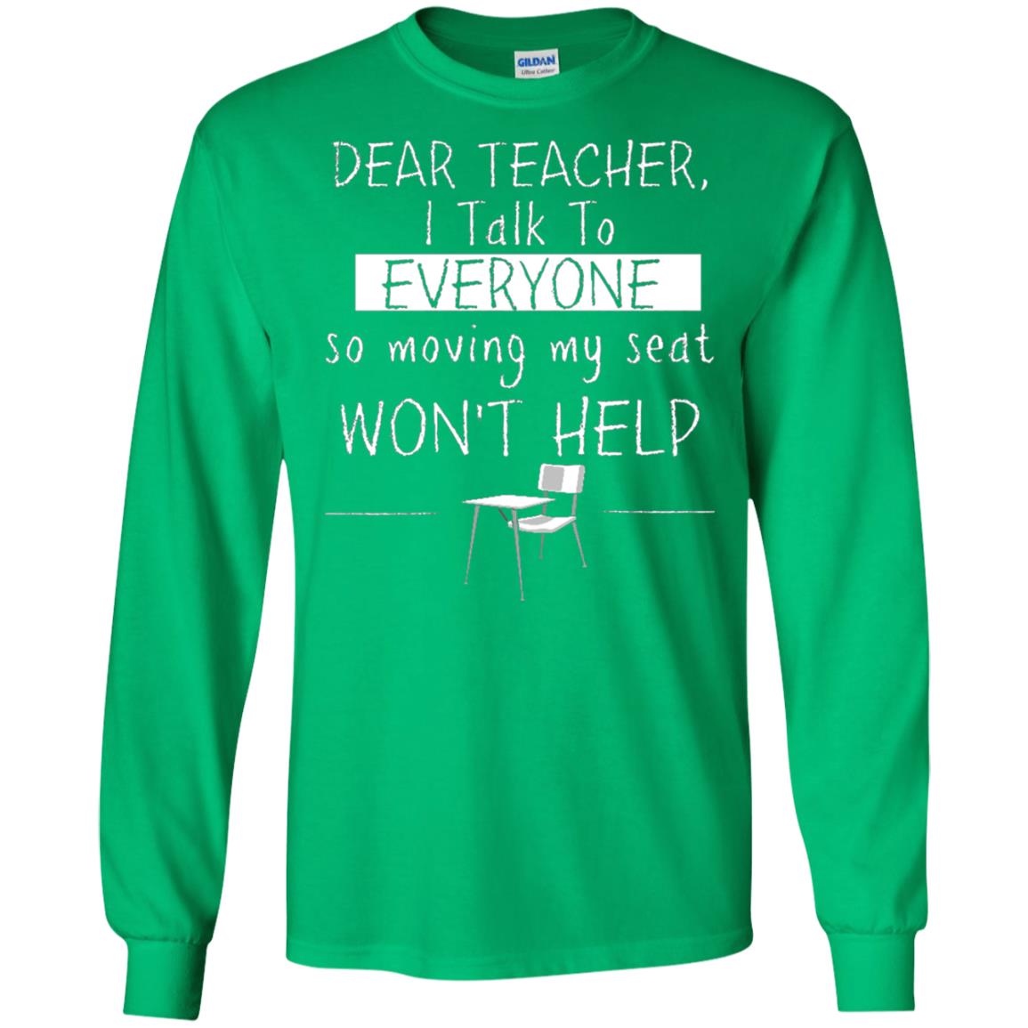 Dear Teacher I Talk To Everyone So Moving My Seat Student T-shirt Irish Green