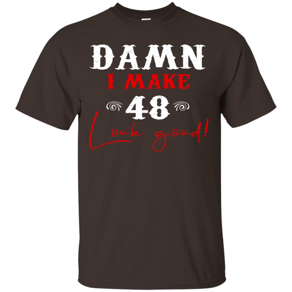 I Make 48 Look Good 48th Brithday Shirt Dark Chocolate