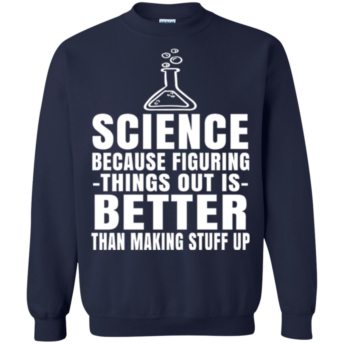 Science T-shirt Because Figuring Thing Out Is Better Than Making Stuff Up Navy