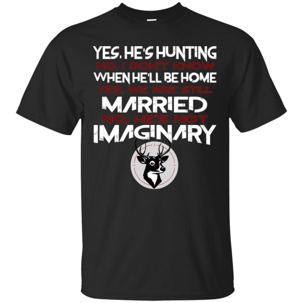 He's Hunting I Don't Know When He Be Home We Are Still Married He's Not Imaginary My Hunting Husband Shirt For Wife Black