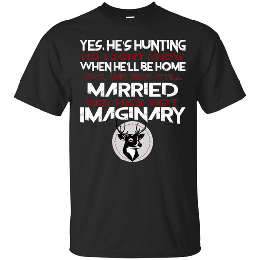 He's Hunting I Don't Know When He Be Home We Are Still Married He's Not Imaginary My Hunting Husband Shirt For Wife Black