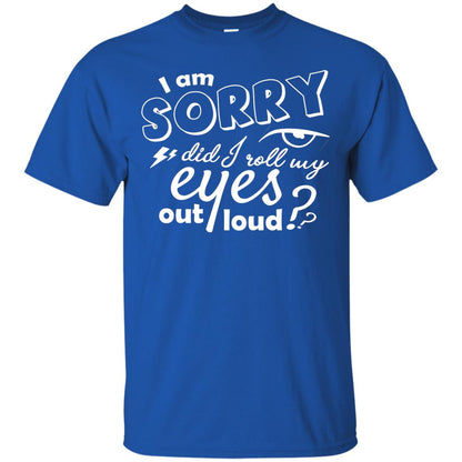I'm Sorry Did I Roll My Eyes Out Loud Pardon Day Shirt Royal
