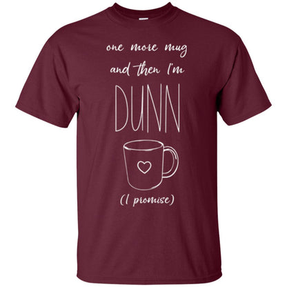 One More Mug And Then I_m Dunn T-shirt Funny Promises Maroon