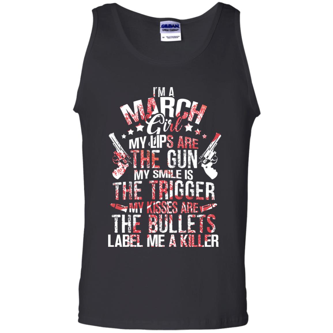 I_m A March Girl My Lips Are The Gun My Smile Is The Trigger My Kisses Are The Bullets Label Me A KillerG220 Gildan 100% Cotton Tank Top