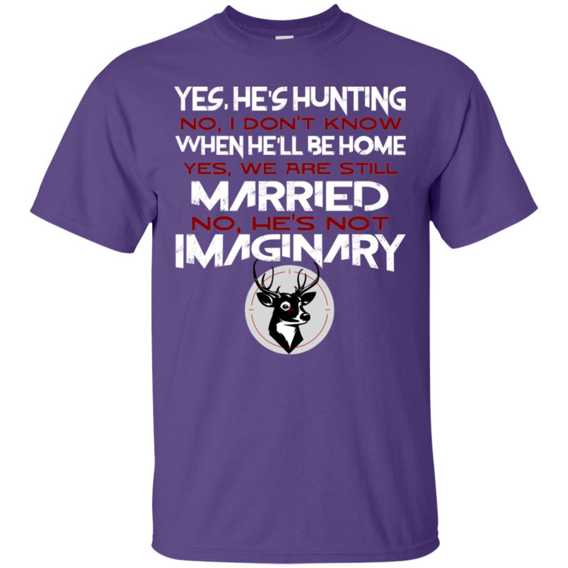 He's Hunting I Don't Know When He Be Home We Are Still Married He's Not Imaginary My Hunting Husband Shirt For Wife Purple