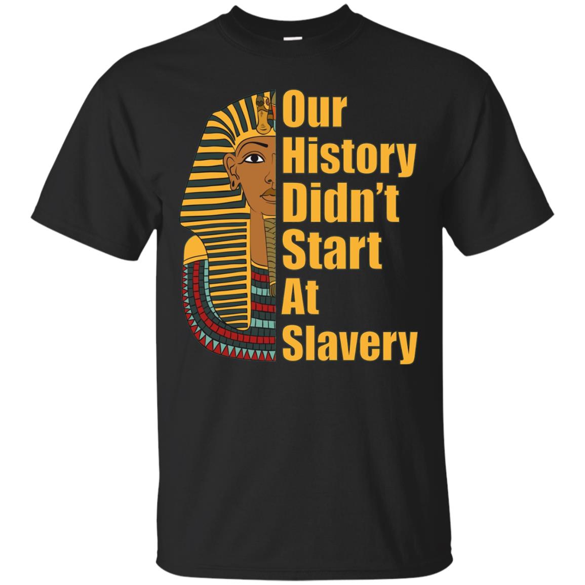 Proud African American T-shirt Black History Didn_t Start At Slavery Black