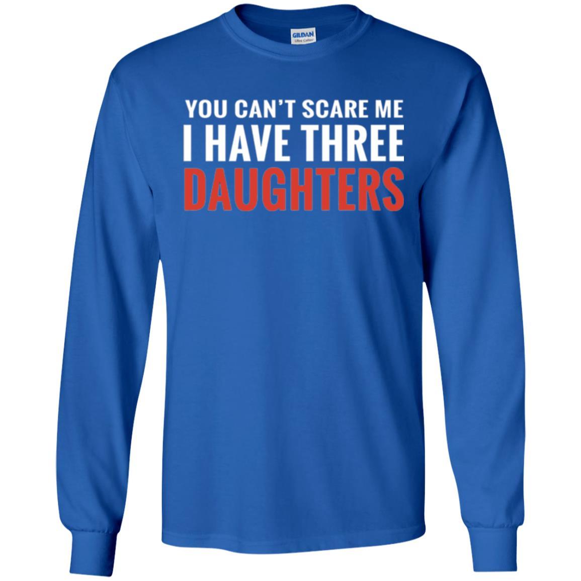 Family T-shirt You Can't Scare Me I Have Three Daughters Royal