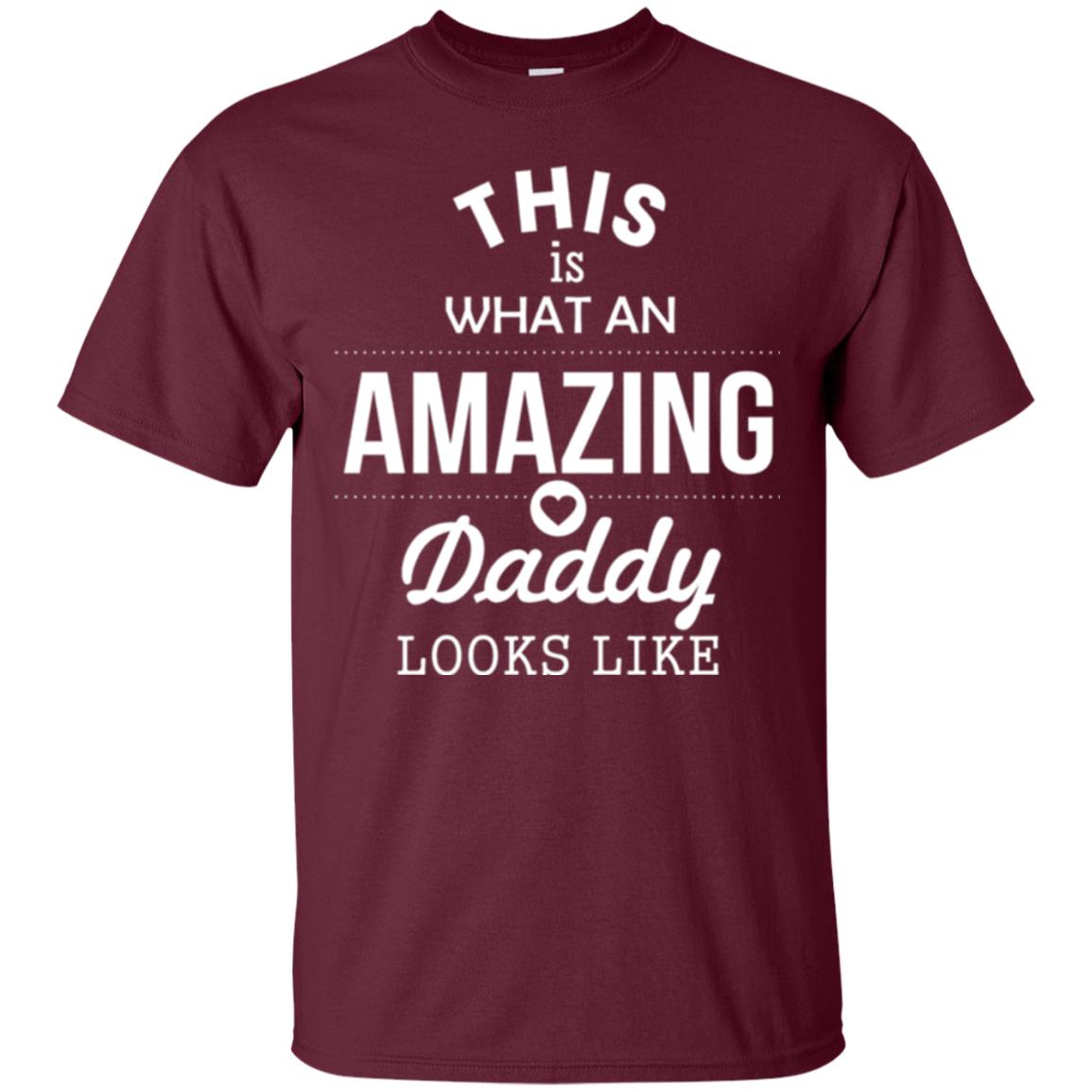 This Is What An Amazing Dady Looks Like Daddy T-shirt Maroon