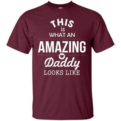 This Is What An Amazing Dady Looks Like Daddy T-shirt Maroon