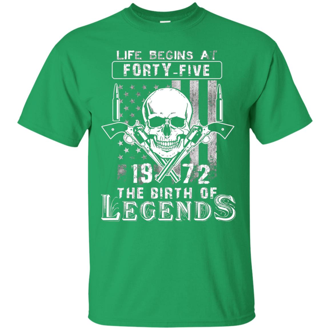 Life Begins At Forty Five 1972 The Birth Of Legends 46th Birthday T-shirt Irish Green