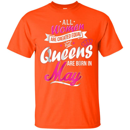 May Birthday Shirt All Women Created Equal But Queens Are Born In May Orange