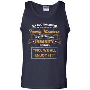 My Doctor Asked Me If Any Of My Family Members Suffered From InsanityG220 Gildan 100% Cotton Tank Top