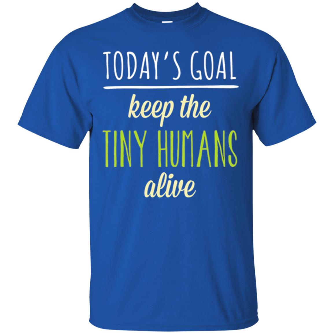 Mommy T-shirt Today_s Goal Keep The Tiny Humans Alive T-shirt Royal
