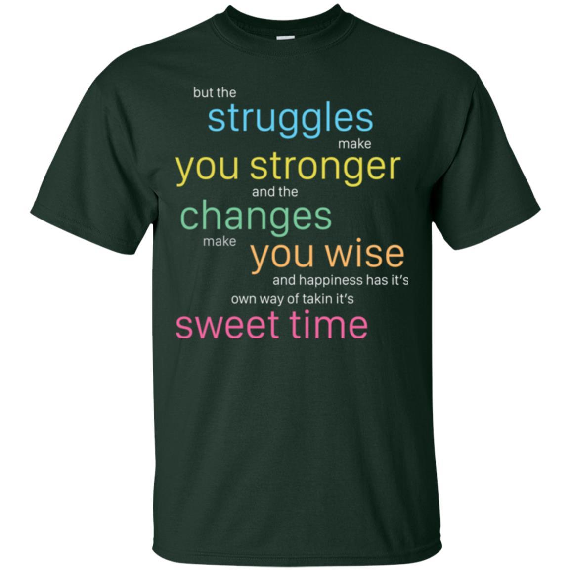 But The Struggles Make You Stronger And The Changes Make You Wise And Happiness T-shrit Forest Green