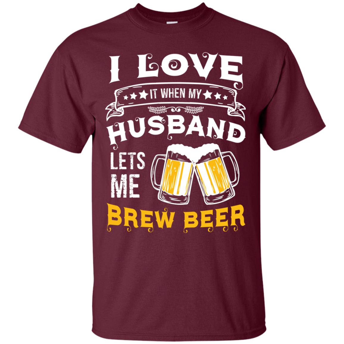 I Love It When My Husband Lets Me Brew Beer Shirt For Wife Maroon
