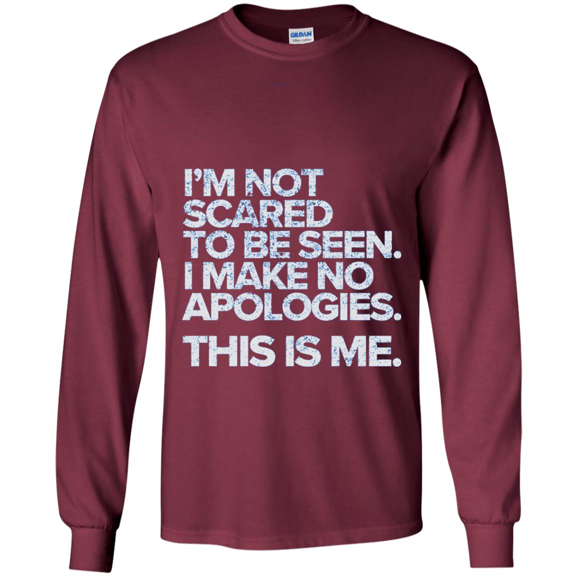 I_m Not Scared To Be Seen I Make No Apologies T-shirt Maroon