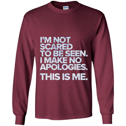 I_m Not Scared To Be Seen I Make No Apologies T-shirt Maroon