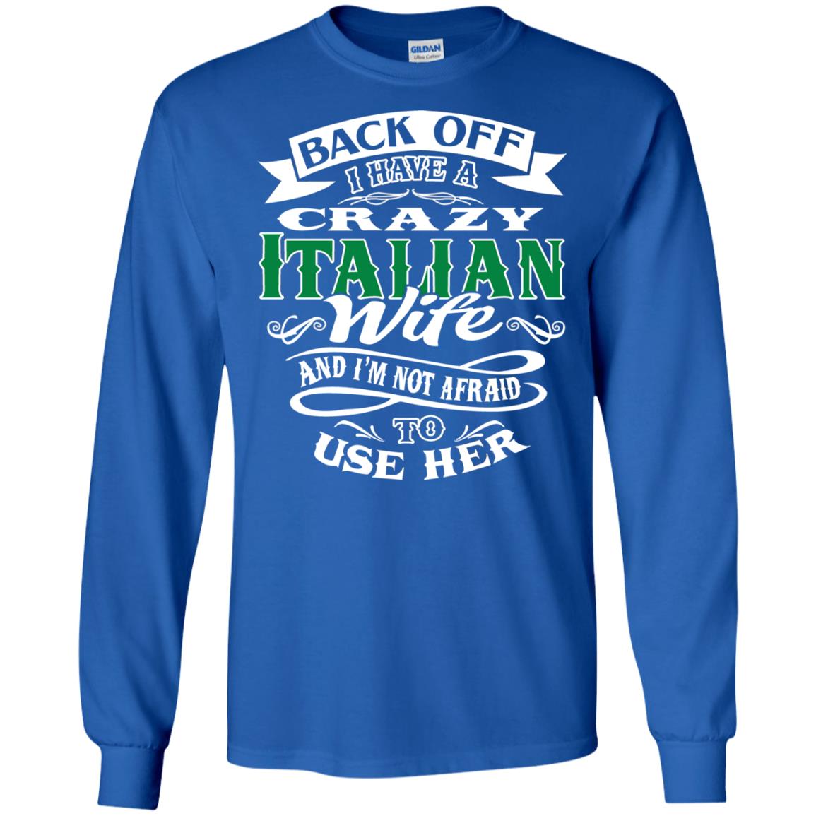 Back Off I Have A Crazy Italian Wife And Im Not Afaird To Use Her Royal