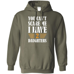 You Can_t Scare Me I Have 2 Daughters Daddy Of 2 Daughters ShirtG185 Gildan Pullover Hoodie 8 oz.