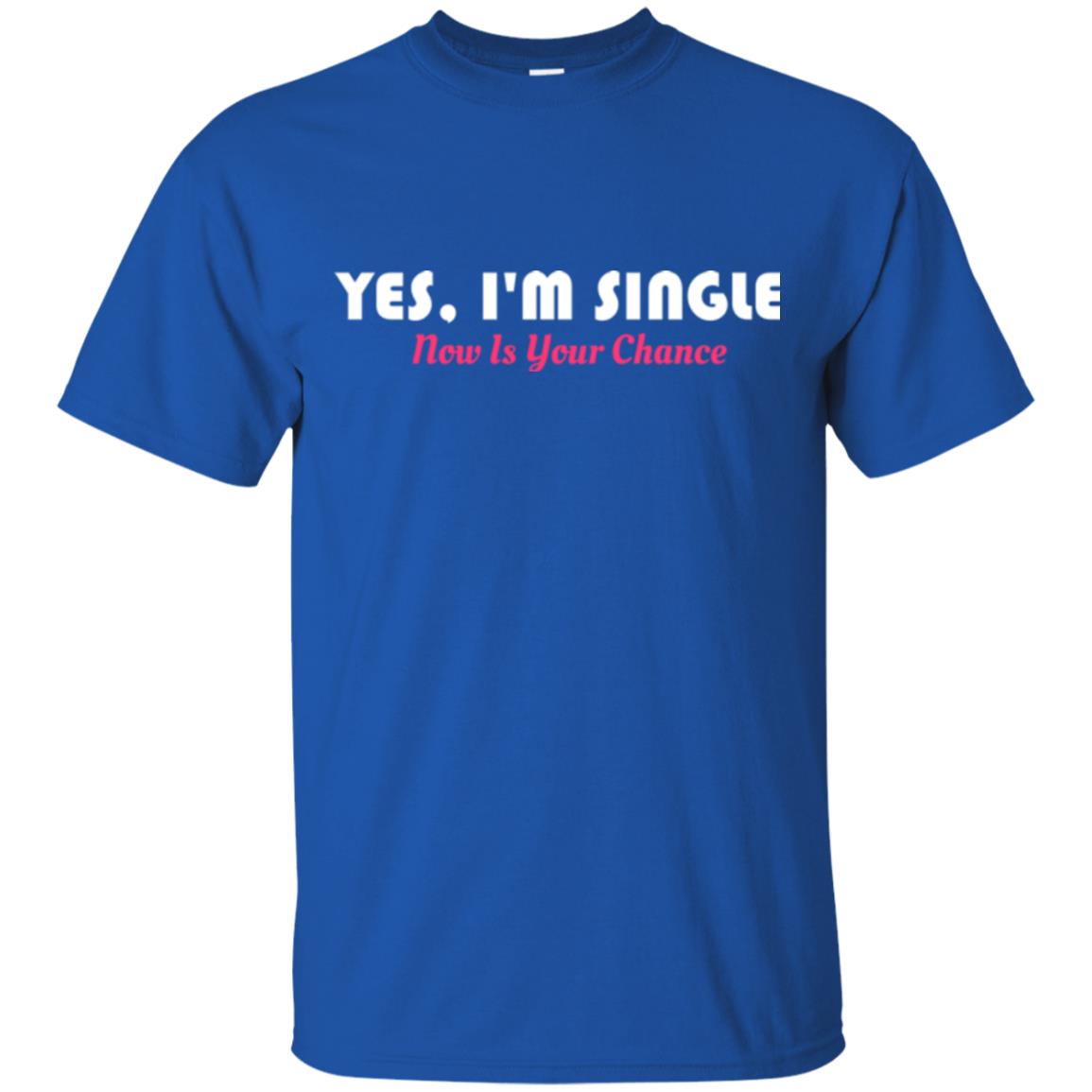 Yes I'm Single Now Is Your Chance T-shirt Royal