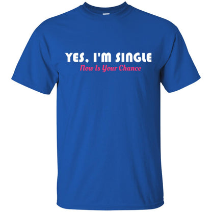 Yes I'm Single Now Is Your Chance T-shirt Royal