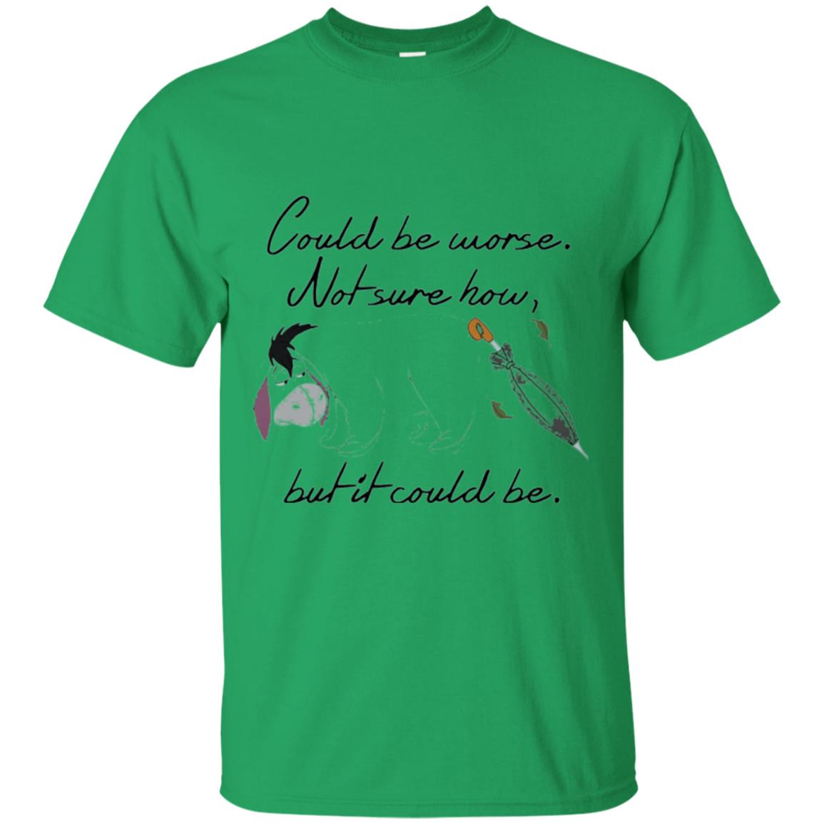 Eeyore Quote T-shirt Could Be Worse Not Sure How But It Could Be Irish Green