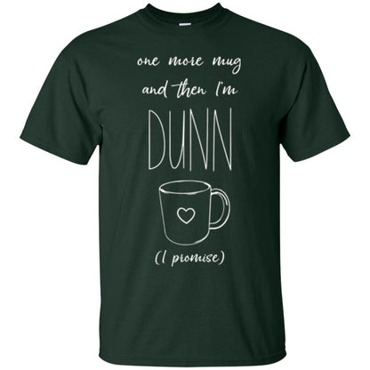 One More Mug And Then I_m Dunn T-shirt Funny Promises Forest Green