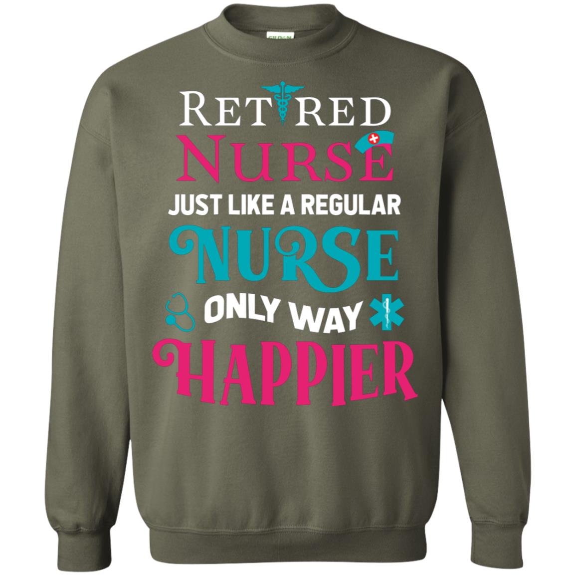 Retired Nurse Just Like A Regular Nurse Only Way Happier Shirt Military Green