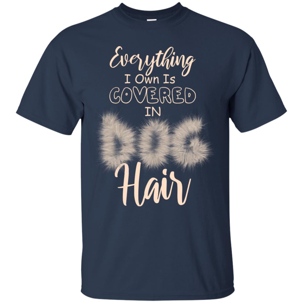 Everything I Own Is Covered In Dog Hair Dog Lovers Shirt Navy