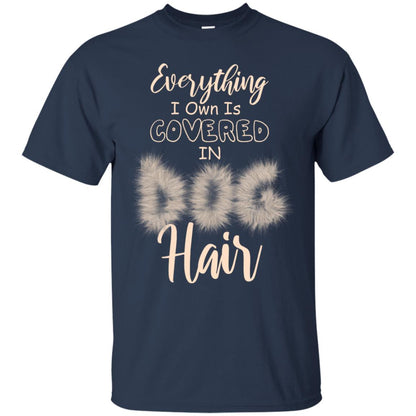 Everything I Own Is Covered In Dog Hair Dog Lovers Shirt Navy