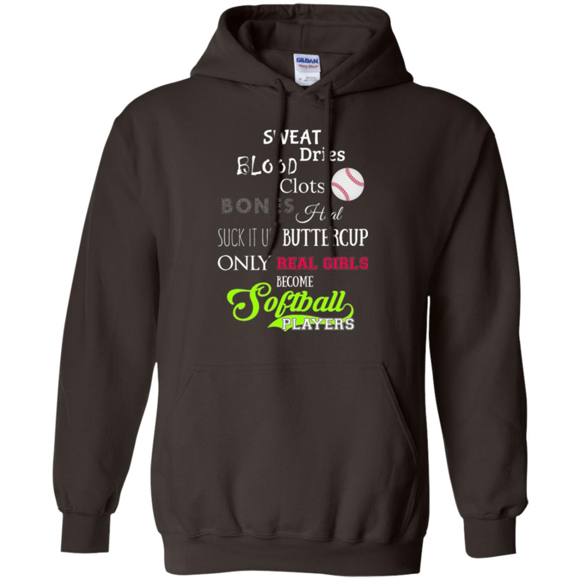 Softball Players T-shirt Sweat Dries Blood Clots Bones Heal Suck It Up Buttercup Only Real Girls Become Softball Players Dark Chocolate