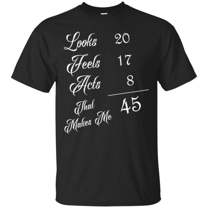 45th Birthday T-shirt Looks 20 Feels 17 Acts 8 Black