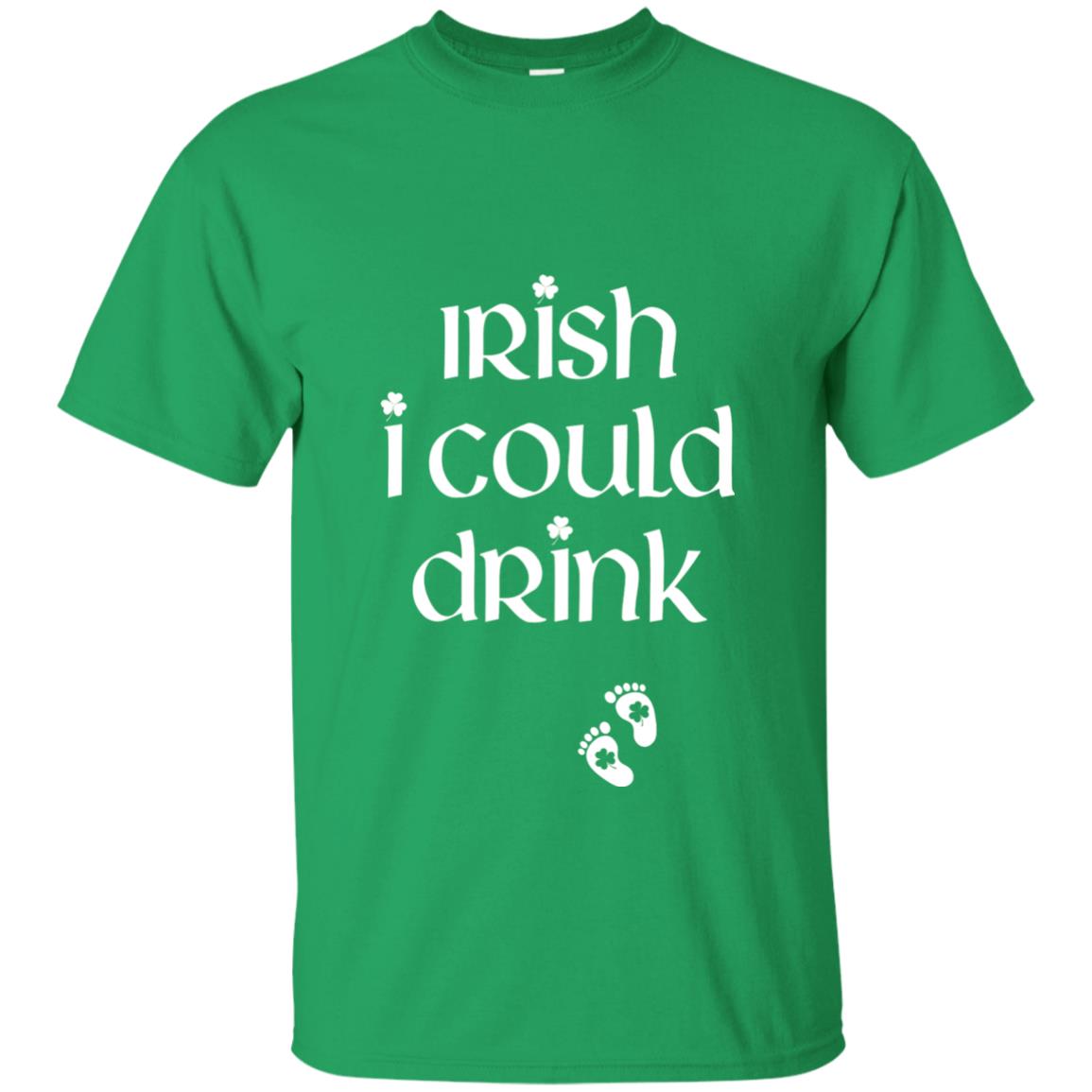 Irish I Could Drink Funny Pregnancy St Patrick_s Day T-shirt Irish Green