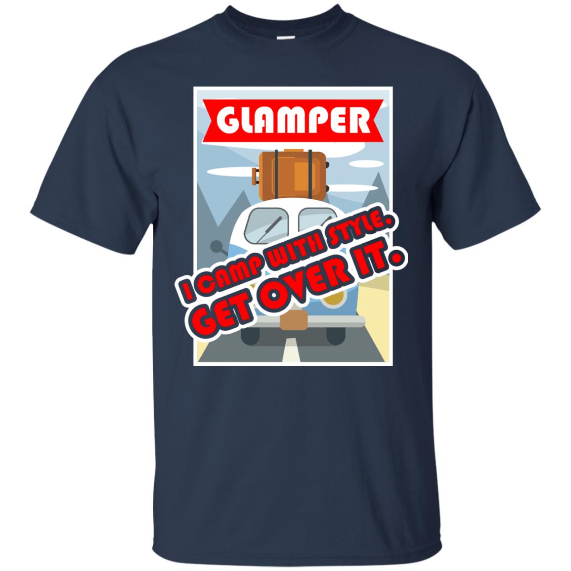 Glamper I Camp With Style Get Over It Best Gift Shirt For Glamper Navy