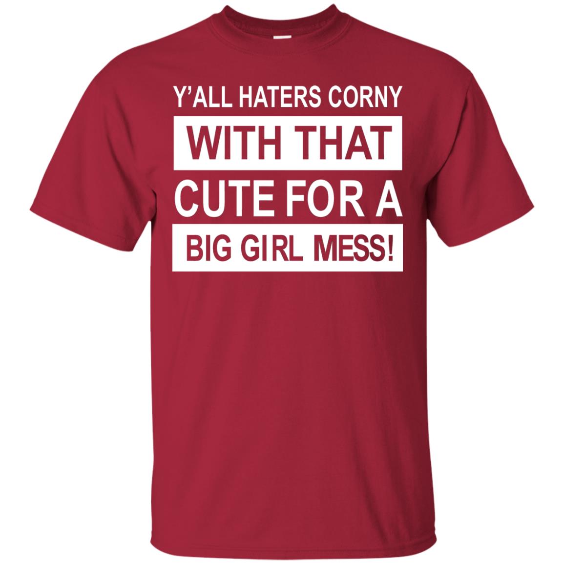 You All Haters Corny With That Cute Fora Big Girl Mess Shirt Cardinal